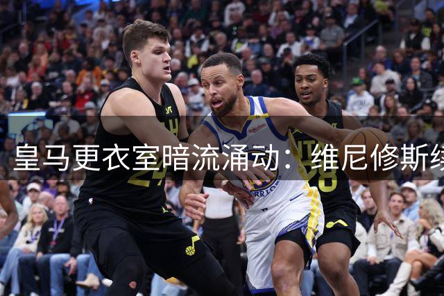皇马更衣室暗流涌动：维尼修斯续约僵局背后的"姆巴佩阴影效应